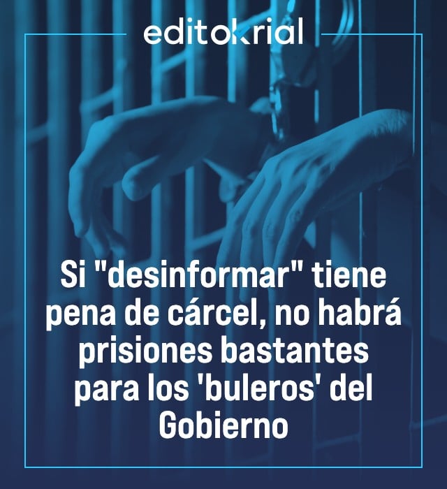 Si desinformar tiene pena de cárcel, no habrá prisiones bastantes para los
