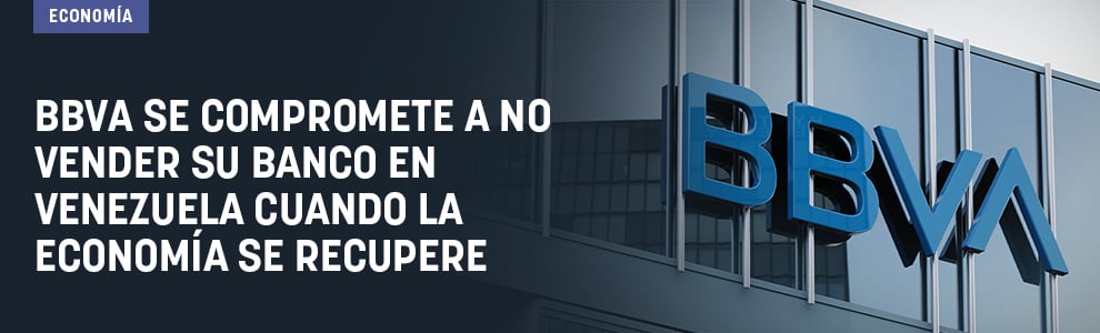 BBVA se compromete a no vender su banco en Venezuela cuando la economía se recupere