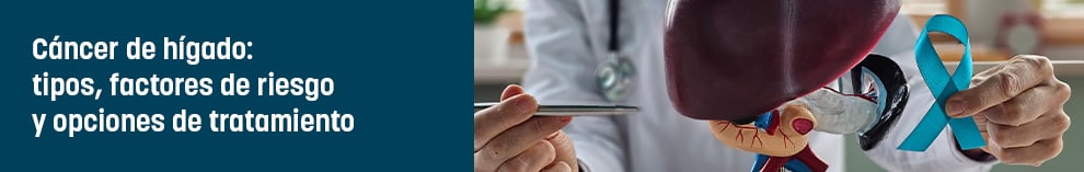 Cáncer de hígado: tipos, factores de riesgo y opciones de tratamiento