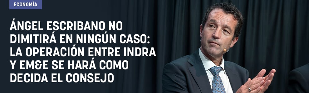 Ángel Escribano no dimitirá bajo ningún concepto: la operación entre Indra y EM&E se hará como decida el consejo