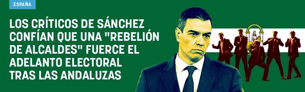 Los críticos de Sánchez confían que una rebelión de alcaldes fuerce el adelanto electoral tras las andaluzas