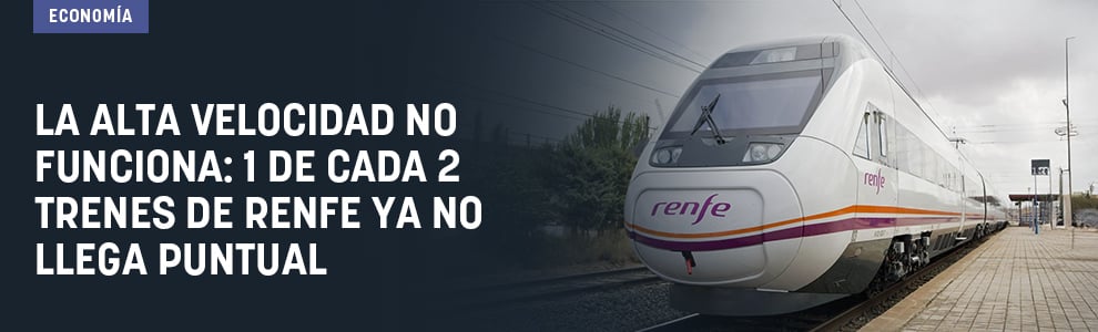 La alta velocidad no funciona: 1 de cada 2 trenes de Renfe ya no llega puntual