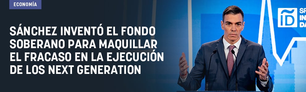 Sánchez inventó el fondo soberano para maquillar el fracaso en la ejecución de los Next Generation