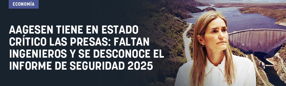 Aagesen tiene en estado crítico las presas: faltan ingenieros y se desconoce el informe de seguridad 2025