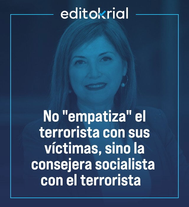No empatiza el terrorista con sus víctimas, sino la consejera socialista con el terrorista