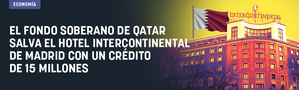 El fondo soberano de Qatar salva el Hotel Intercontinental de Madrid con un crédito de 15 millones