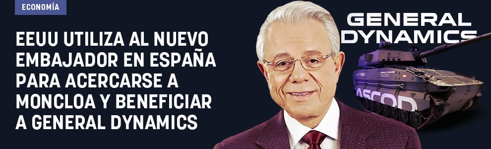 EEUU utiliza al nuevo embajador en España para acercarse a Moncloa y beneficiar a General Dynamics