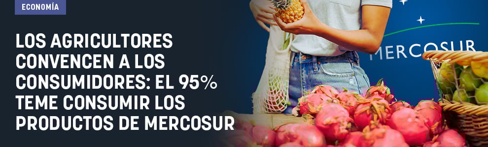 Los agricultores convencen a los consumidores: el 95% teme consumir los productos de Mercosur