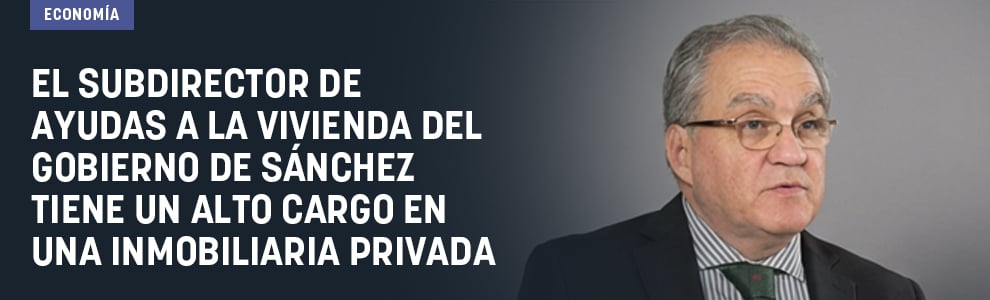 El subdirector de Ayudas a la Vivienda del Gobierno de Sánchez tiene un alto cargo en una inmobiliaria privada