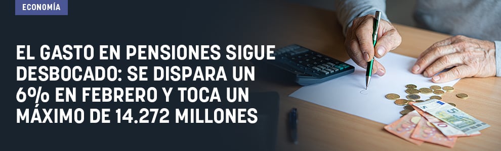 El gasto en pensiones sigue desbocado: se dispara un 6% en febrero y toca un máximo de 14.272 millones