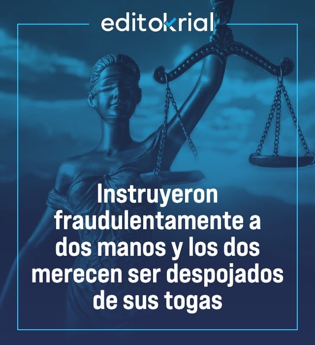 Instruyeron fraudulentamente a dos manos y los dos merecen ser despojados de sus togas
