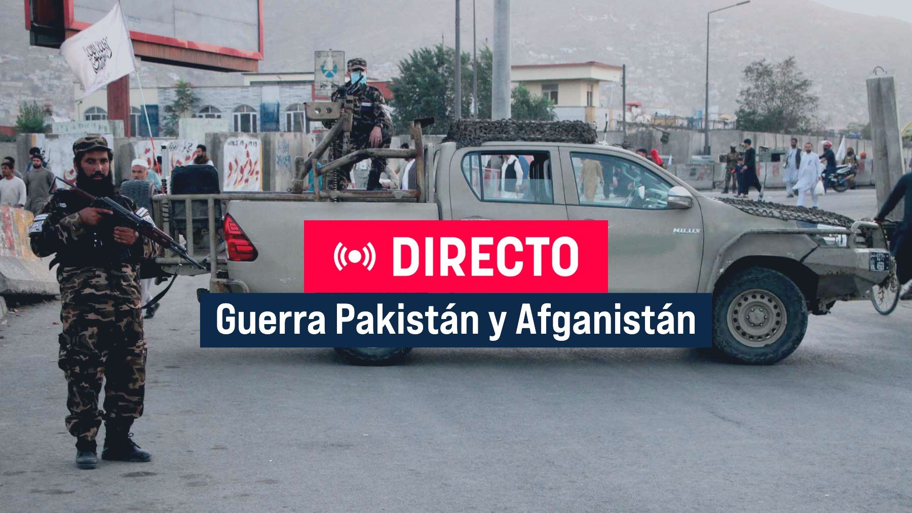 Guerra entre Pakistán y Afganistán en directo | Última hora del conflicto abierto tras los bombardeos en Kabul