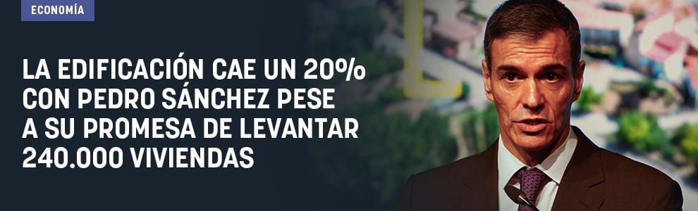 La edificación cae un 20% con Pedro Sánchez pese a su promesa de levantar 240.000 viviendas
