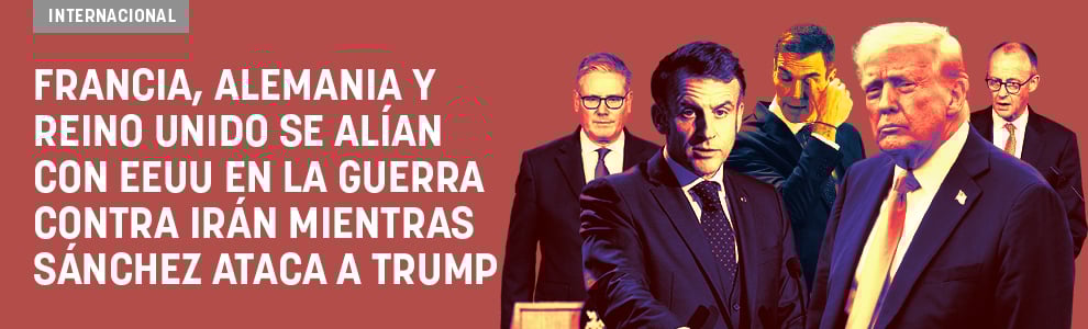 Francia, Alemania y Reino Unido se alían con EEUU en la guerra contra Irán mientras Sánchez ataca a Trump