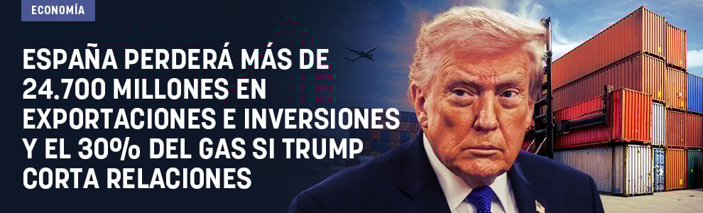 España perderá más de 24.700 millones en exportaciones e inversiones y el 30% del gas si Trump corta relaciones