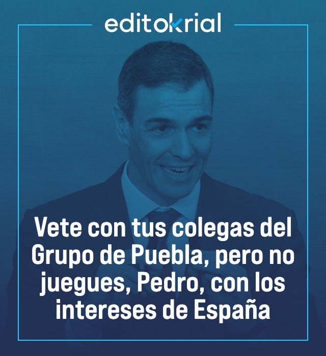Vete con tus colegas del Grupo de Puebla, pero no juegues, Pedro, con los intereses de España