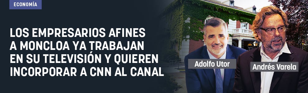 Los empresarios afines a Moncloa ya trabajan en su televisión y quieren incorporar a CNN al canal