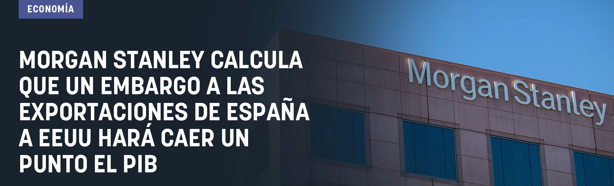Morgan Stanley calcula que un embargo a las exportaciones de España a EEUU hará caer un punto el PIB