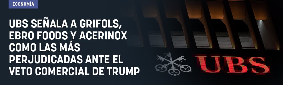 UBS señala a Grifols, Ebro Foods y Acerinox como las más perjudicadas ante el veto comercial de Trump