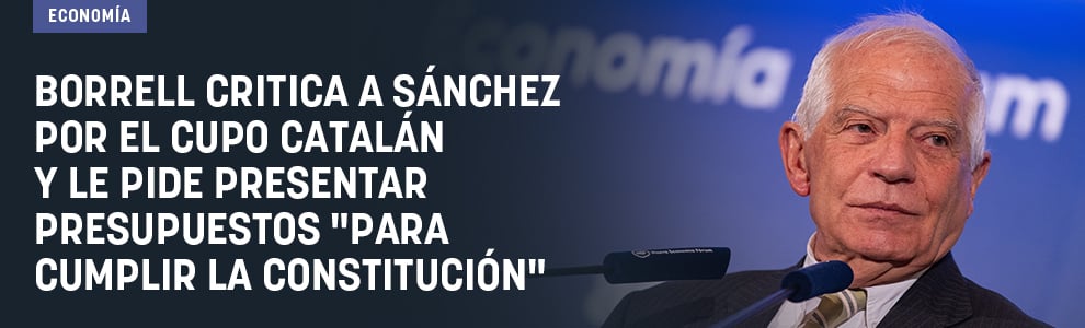 Borrell critica a Sánchez por el cupo catalán y le pide presentar Presupuestos para cumplir la Constitución
