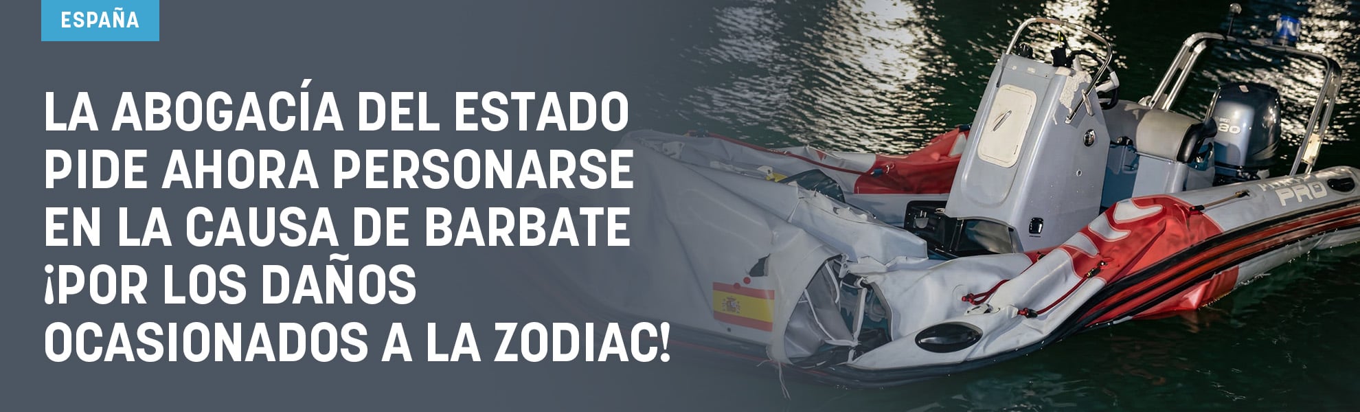 La Abogacía del Estado pide ahora personarse en la causa de Barbate ¡por los daños ocasionados a la Zodiac!