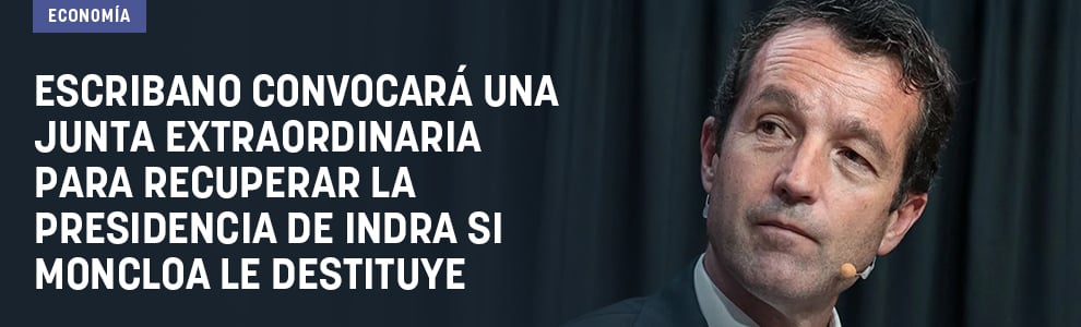 Escribano convocará una junta extraordinaria para recuperar la presidencia de Indra si Moncloa le destituye