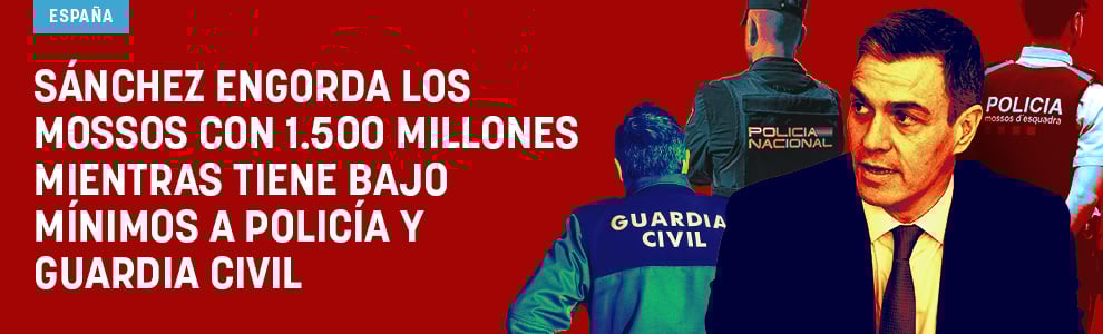 Sánchez engorda los Mossos con 1.500 millones mientras tiene bajo mínimos a Policía y Guardia Civil