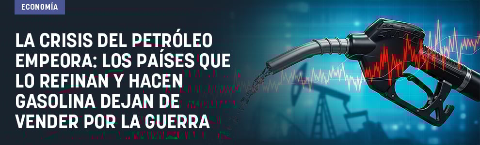La crisis del petróleo empeora: los países que lo refinan y hacen gasolina dejan de vender por la guerra