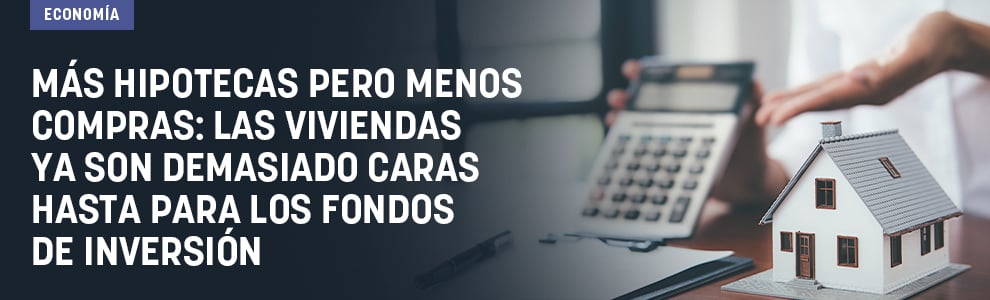 Más hipotecas pero menos compras: las viviendas ya son demasiado caras hasta para los fondos de inversión