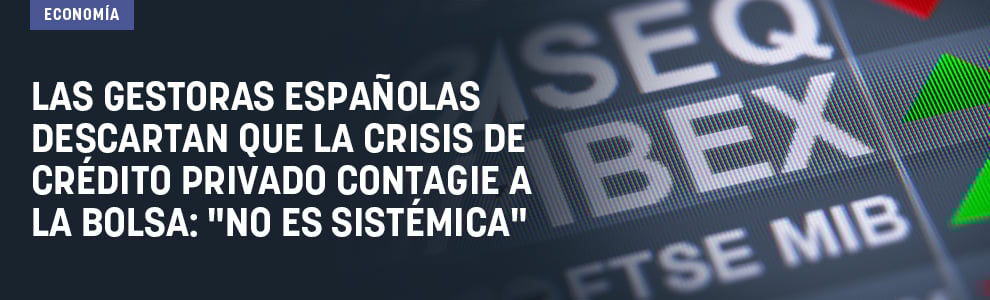 Las gestoras españolas descartan que la crisis de crédito privado contagie a la Bolsa: No es sistémica
