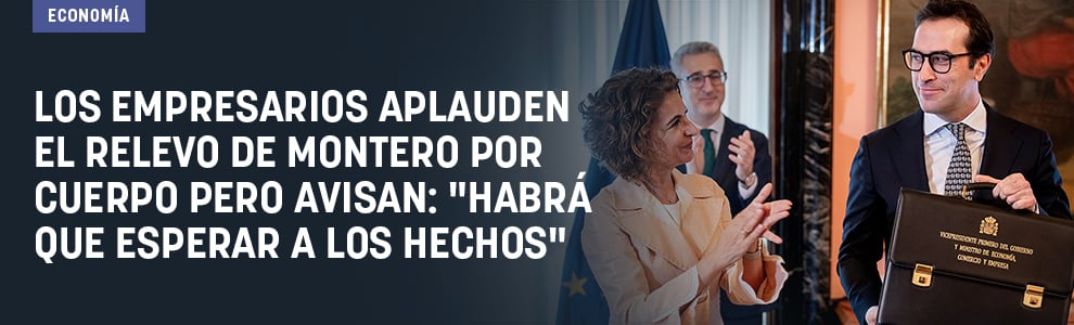 Los empresarios aplauden el relevo de Montero por Cuerpo pero avisan: Habrá que esperar a los hechos