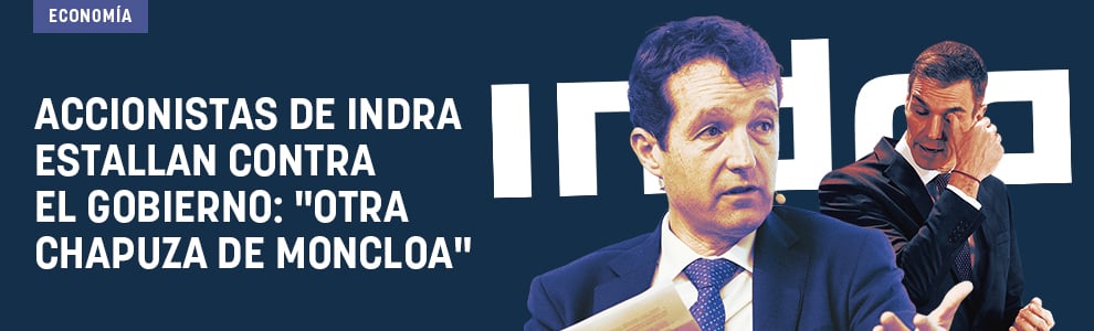 Accionistas de Indra estallan contra el Gobierno: Otra chapuza de Moncloa