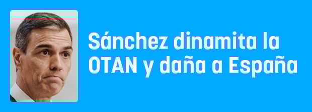 Sánchez dinamita la OTAN y daña a España