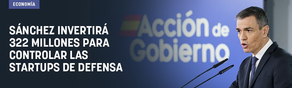 Sánchez invertirá 322 millones para controlar las startups de Defensa