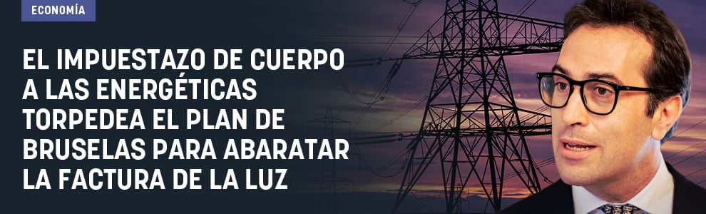 El impuestazo de Cuerpo a las energéticas torpedea el plan de Bruselas para abaratar la factura de la luz