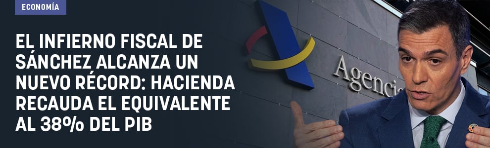 El infierno fiscal de Sánchez alcanza un nuevo récord: Hacienda recauda el equivalente al 38% del PIB