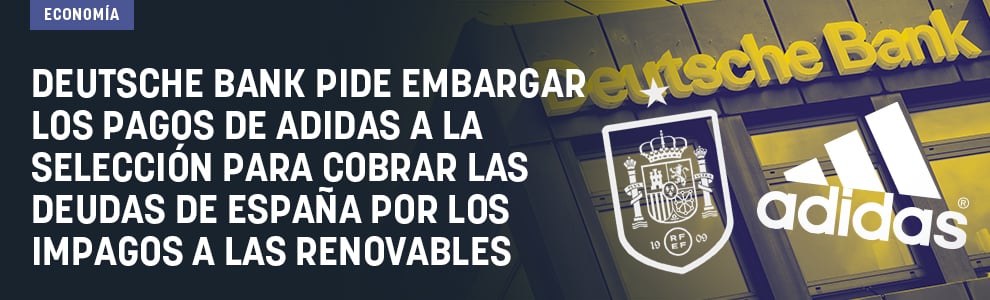 Deutsche Bank pide embargar los pagos de Adidas a la Selección para cobrar las deudas de España por los impagos a las renovables