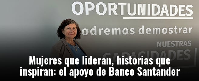 Mujeres que lideran, historias que inspiran: el apoyo de Banco Santander