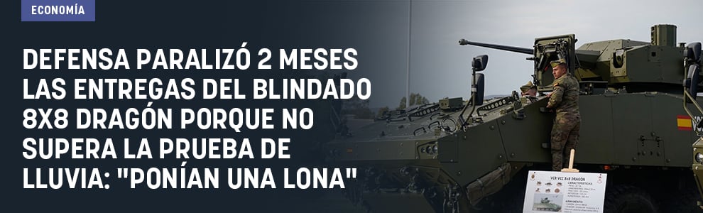 Defensa paralizó 2 meses las entregas del blindado 8x8 Dragón porque no supera la prueba de lluvia: Ponían una lona