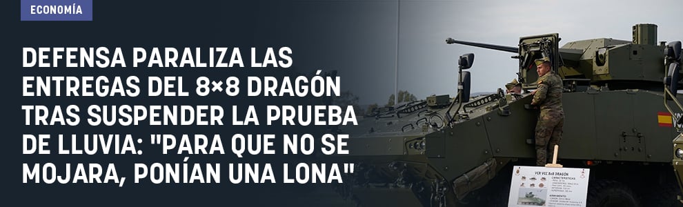 Defensa paraliza las entregas del 8×8 Dragón tras suspender la prueba de lluvia: Para que no se mojara, ponían una lona