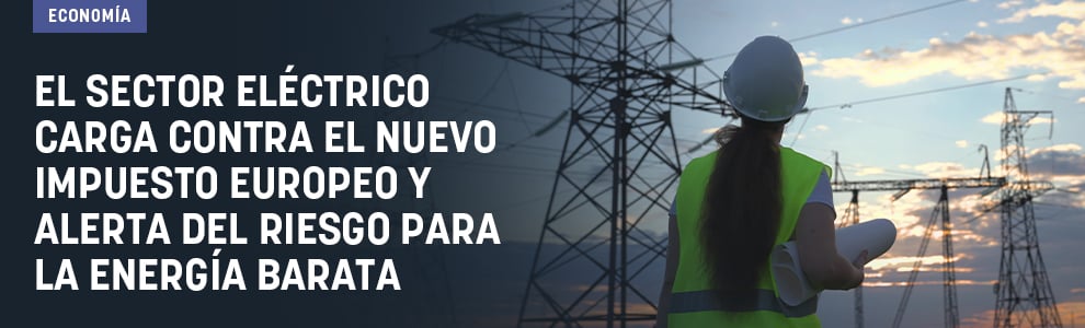 El sector eléctrico carga contra el nuevo impuesto europeo y alerta del riesgo para la energía barata