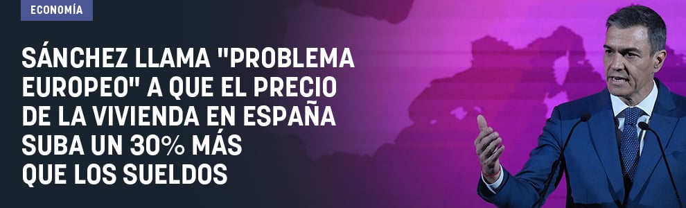 Sánchez llama problema europeo a que el precio de la vivienda en España suba un 30% más que los sueldos