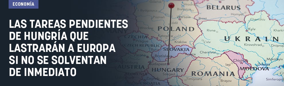 Las tareas pendientes de Hungría que lastrarán a Europa si no se solventan de inmediato
