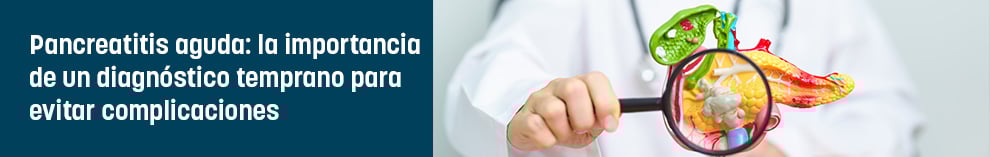 Pancreatitis aguda: la importancia de un diagnóstico temprano para evitar complicaciones