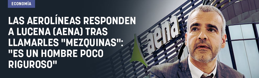 Las aerolíneas responden a Lucena (Aena) tras llamarles mezquinas: Es un hombre poco riguroso