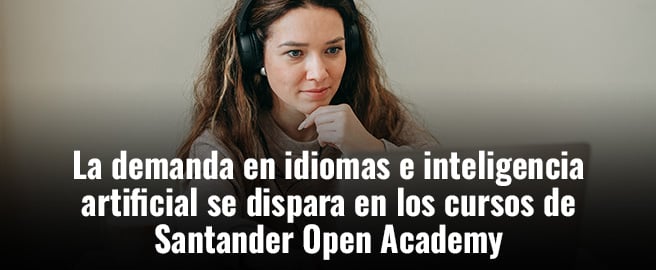 La demanda en idiomas e inteligencia artificial se dispara en los cursos de Santander Open Academy