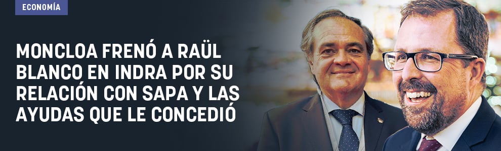Moncloa frenó a Raül Blanco en Indra por su relación con SAPA y las ayudas que le concedió