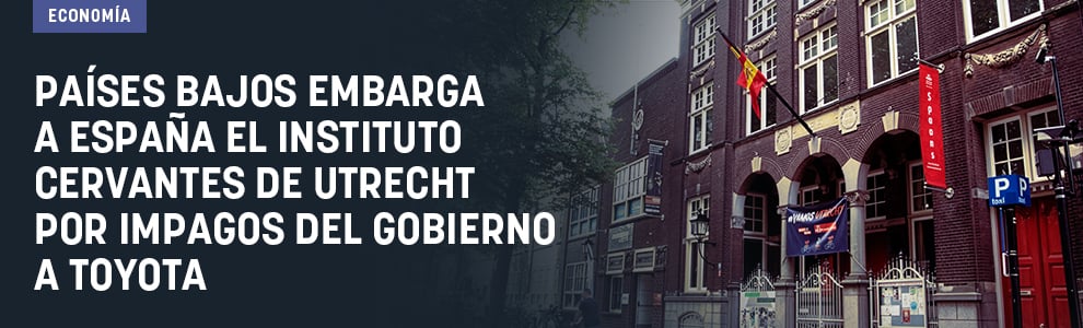 Países Bajos embarga a España el Instituto Cervantes de Utrecht por impagos del Gobierno a Toyota