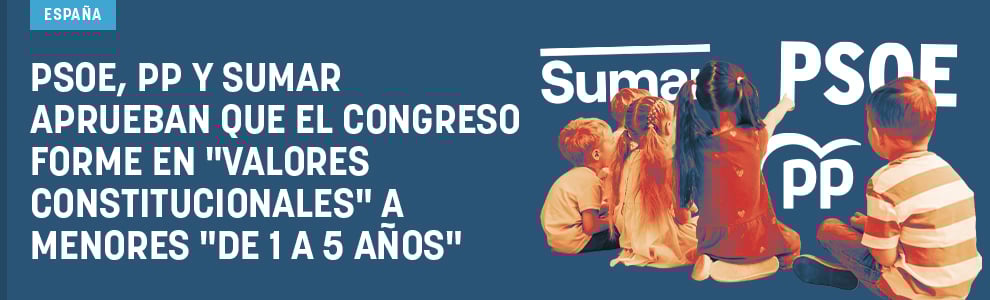 PSOE, PP y Sumar aprueban que el Congreso forme en valores constitucionales a menores ¡de 1 a 5 años!