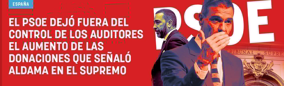 El PSOE dejó fuera del control de los auditores el aumento de las donaciones que señaló Aldama en el Supremo